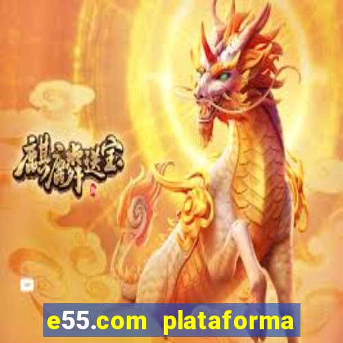 e55.com plataforma de jogos
